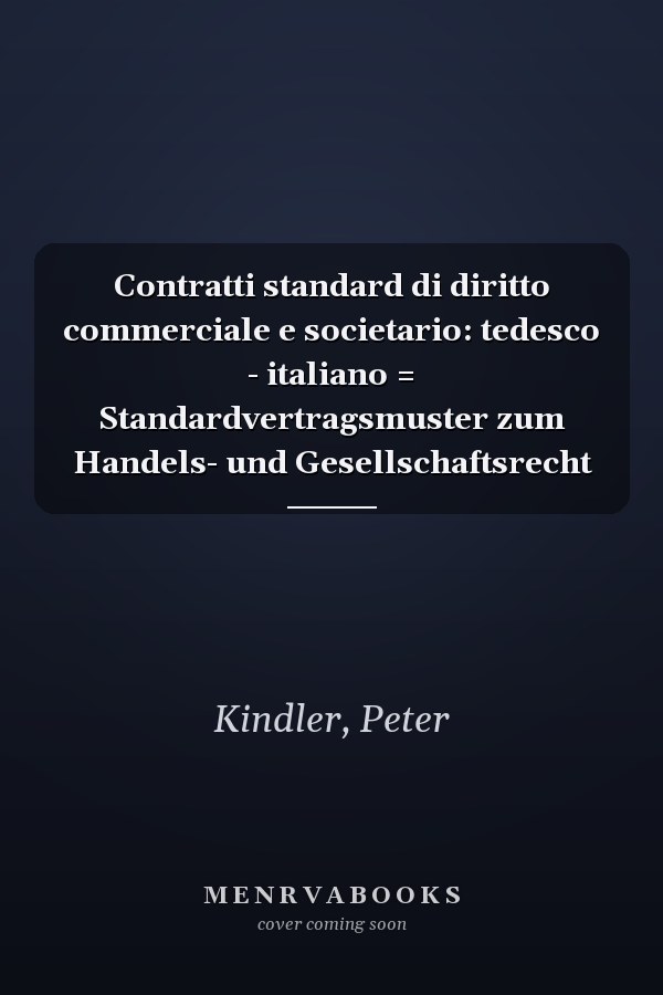 Contratti standard di diritto commerciale e societario: tedesco - italiano = Standardvertragsmuster zum Handels- und Gesellschaftsrecht