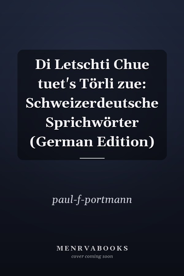 Di Letschti Chue tuet's Törli zue: Schweizerdeutsche Sprichwörter (German Edition)
