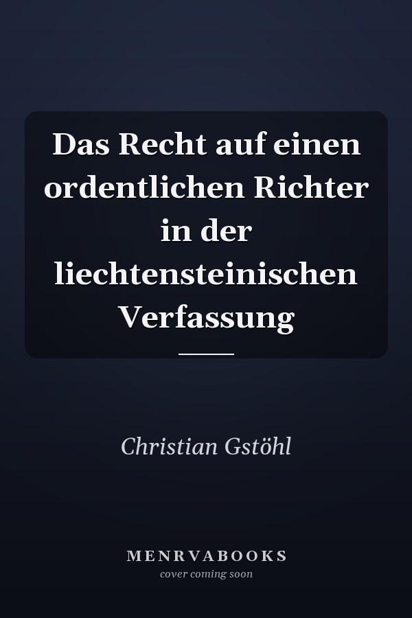 Das Recht auf einen ordentlichen Richter in der liechtensteinischen Verfassung