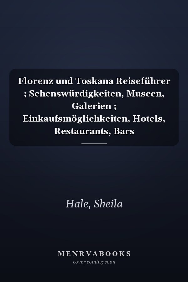 Florenz und Toskana Reiseführer ; Sehenswürdigkeiten, Museen, Galerien ; Einkaufsmöglichkeiten, Hotels, Restaurants, Bars