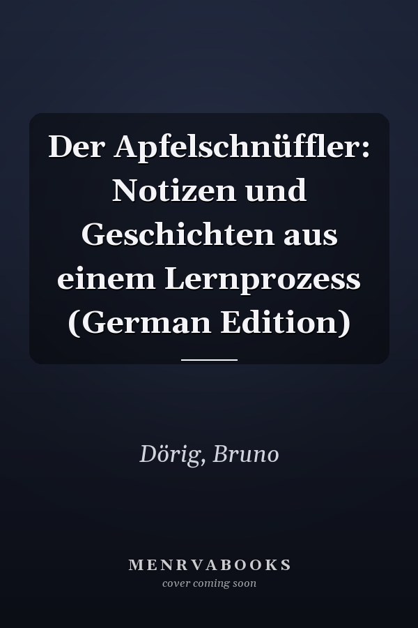 Der Apfelschnüffler: Notizen und Geschichten aus einem Lernprozess (German Edition)
