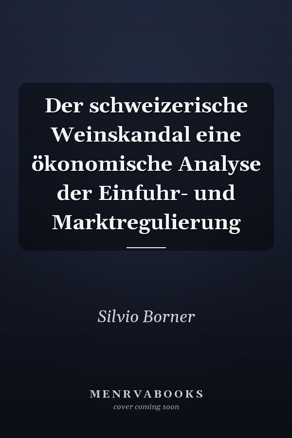 Der schweizerische Weinskandal eine ökonomische Analyse der Einfuhr- und Marktregulierung