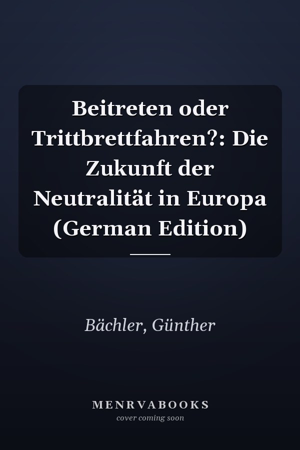 Beitreten oder Trittbrettfahren?: Die Zukunft der Neutralität in Europa (German Edition)