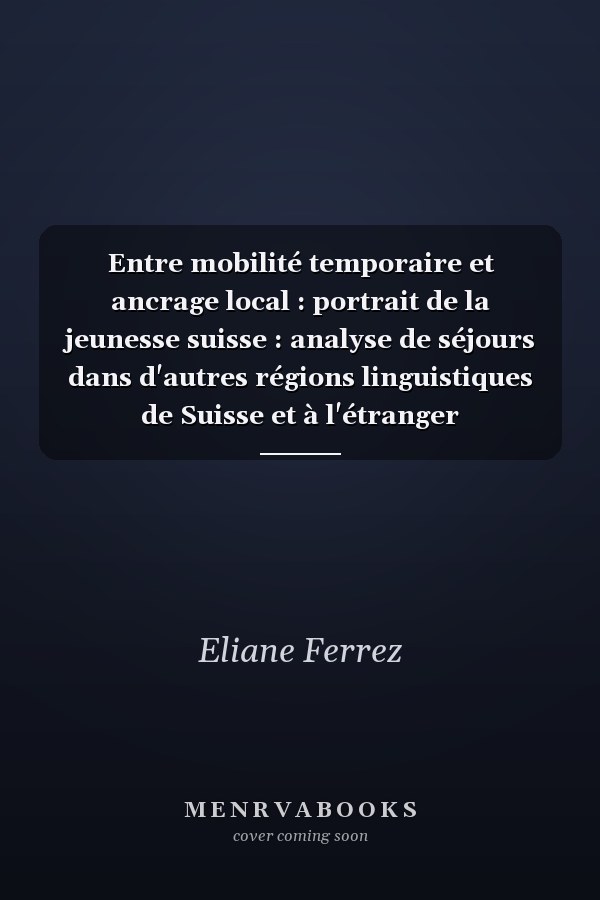 Entre mobilité temporaire et ancrage local : portrait de la jeunesse suisse : analyse de séjours dans d'autres régions linguistiques de Suisse et à l'étranger