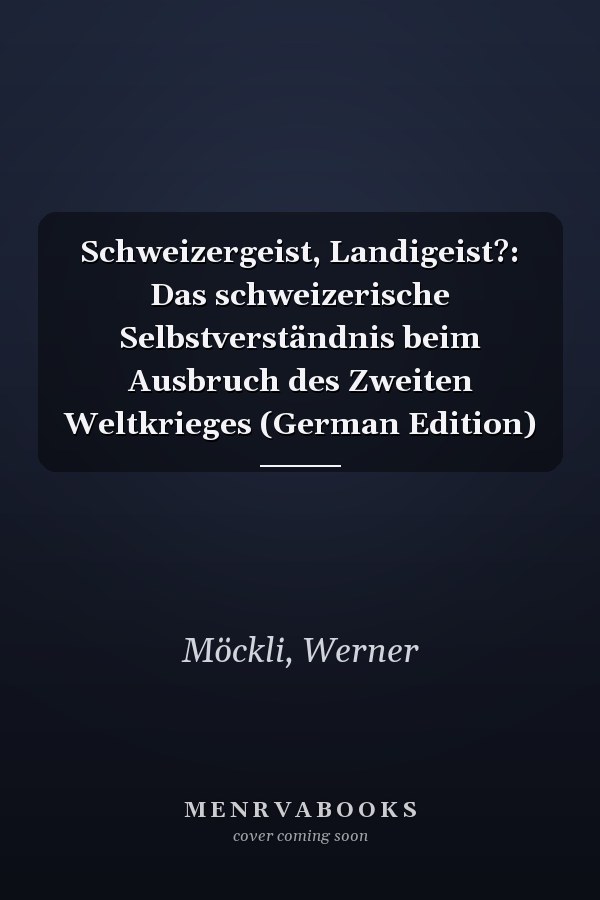 Schweizergeist, Landigeist?: Das schweizerische Selbstverständnis beim Ausbruch des Zweiten Weltkrieges (German Edition)