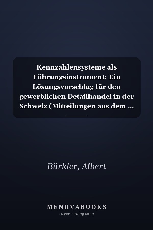 Kennzahlensysteme als Führungsinstrument: Ein Lösungsvorschlag für den gewerblichen Detailhandel in der Schweiz (Mitteilungen aus dem ... Zürich ; Heft 149) (German Edition)