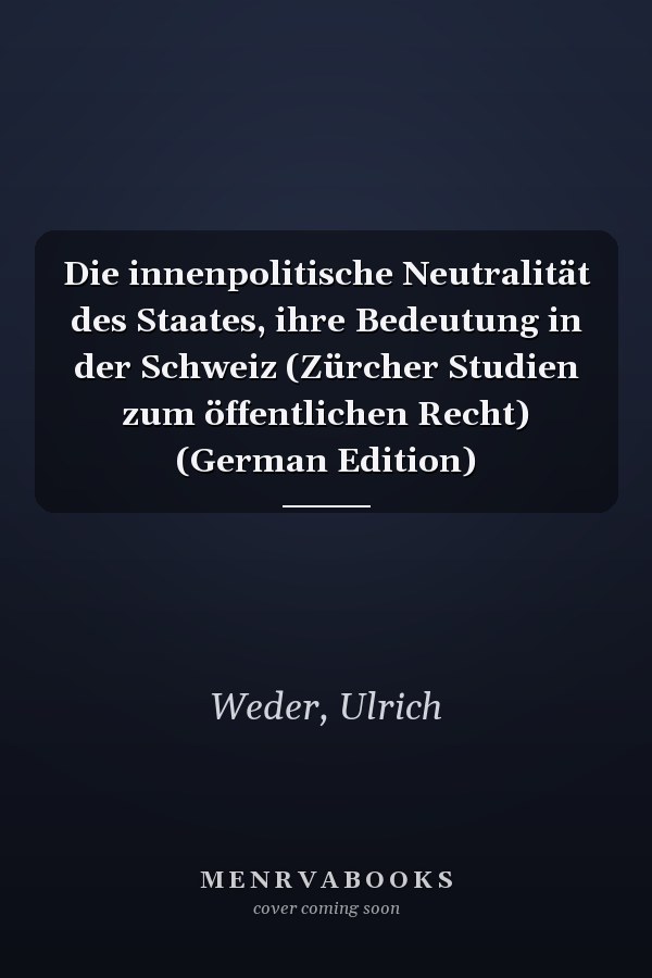 Die innenpolitische Neutralität des Staates, ihre Bedeutung in der Schweiz (Zürcher Studien zum öffentlichen Recht) (German Edition)