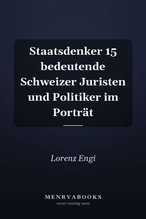 Staatsdenker 15 bedeutende Schweizer Juristen und Politiker im Porträt