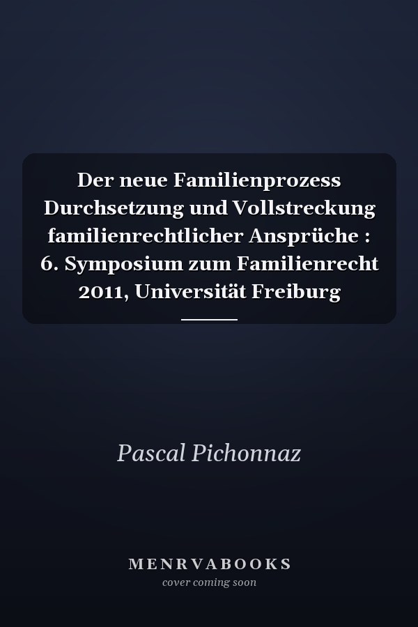Der neue Familienprozess Durchsetzung und Vollstreckung familienrechtlicher Ansprüche : 6. Symposium zum Familienrecht 2011, Universität Freiburg