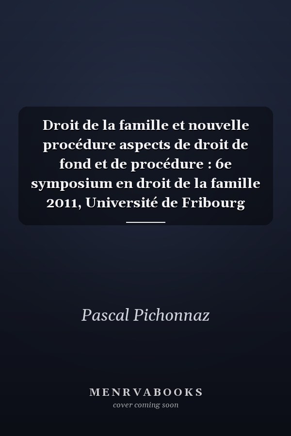 Droit de la famille et nouvelle procédure aspects de droit de fond et de procédure : 6e symposium en droit de la famille 2011, Université de Fribourg