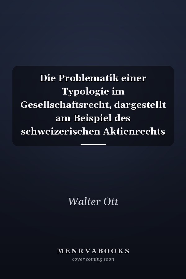 Die Problematik einer Typologie im Gesellschaftsrecht, dargestellt am Beispiel des schweizerischen Aktienrechts