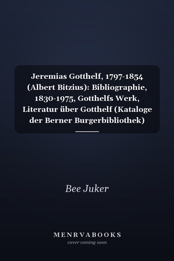 Jeremias Gotthelf, 1797-1854 (Albert Bitzius): Bibliographie, 1830-1975, Gotthelfs Werk, Literatur über Gotthelf (Kataloge der Berner Burgerbibliothek) (German Edition)