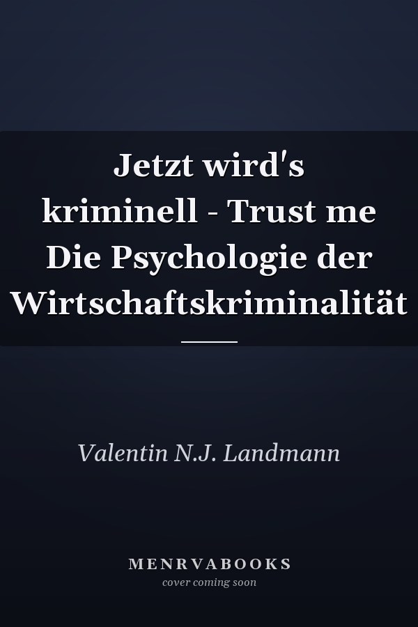 Jetzt wird's kriminell - Trust me Die Psychologie der Wirtschaftskriminalität