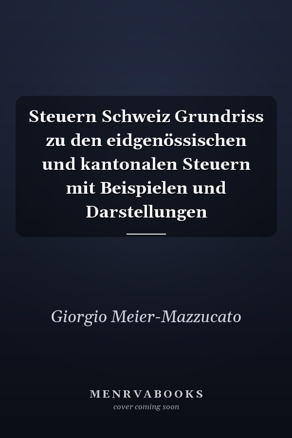 Steuern Schweiz Grundriss zu den eidgenössischen und kantonalen Steuern mit Beispielen und Darstellungen