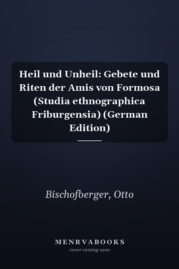 Heil und Unheil: Gebete und Riten der Amis von Formosa (Studia ethnographica Friburgensia) (German Edition)
