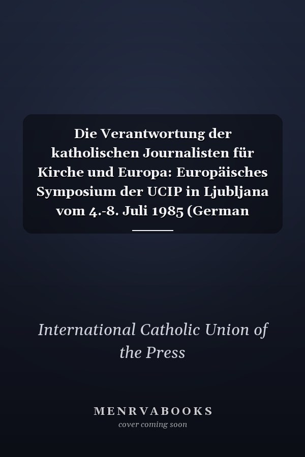 Die Verantwortung der katholischen Journalisten für Kirche und Europa: Europäisches Symposium der UCIP in Ljubljana vom 4.-8. Juli 1985 (German Edition)