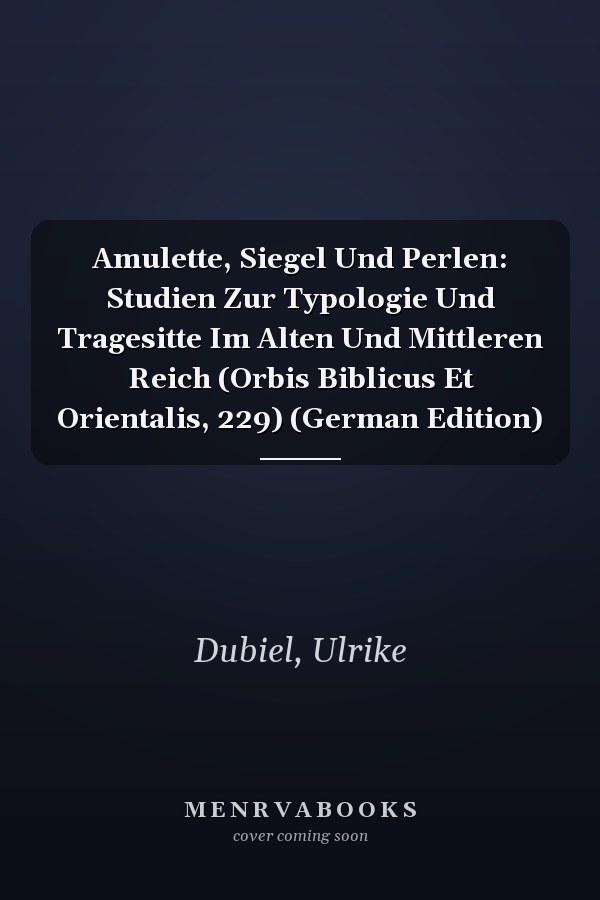 Amulette, Siegel Und Perlen: Studien Zur Typologie Und Tragesitte Im Alten Und Mittleren Reich (Orbis Biblicus Et Orientalis, 229) (German Edition)