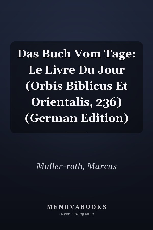 Das Buch Vom Tage: Le Livre Du Jour (Orbis Biblicus Et Orientalis, 236) (German Edition)