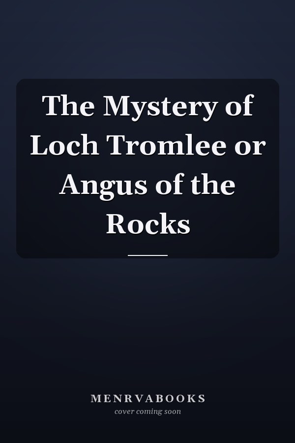 The Mystery of Loch Tromlee or Angus of the Rocks