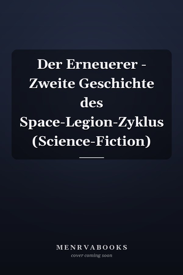 Der Erneuerer - Zweite Geschichte des Space-Legion-Zyklus (Science-Fiction)