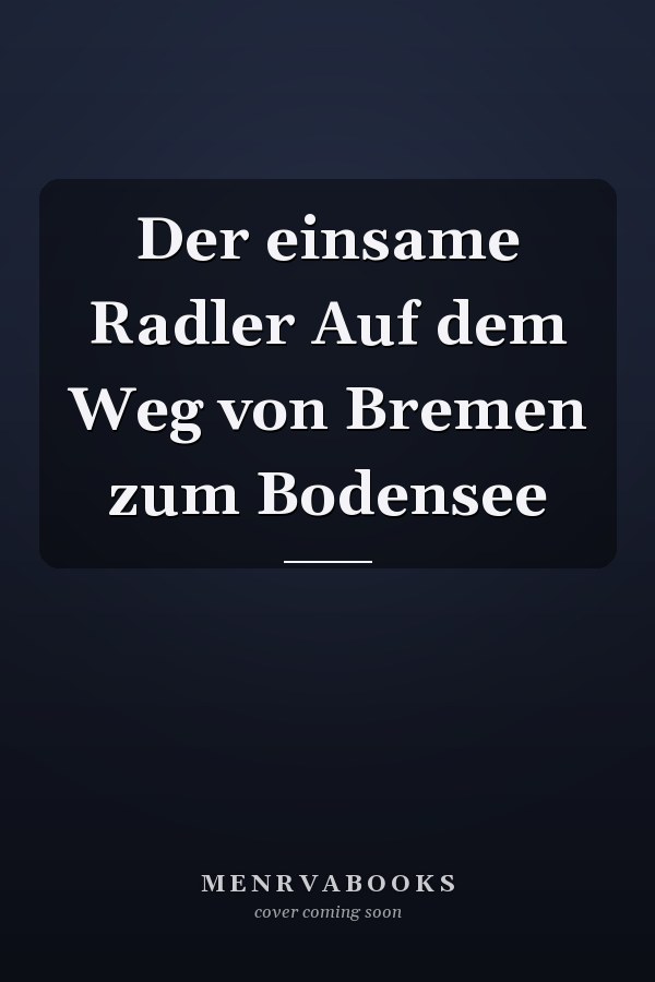Der einsame Radler Auf dem Weg von Bremen zum Bodensee