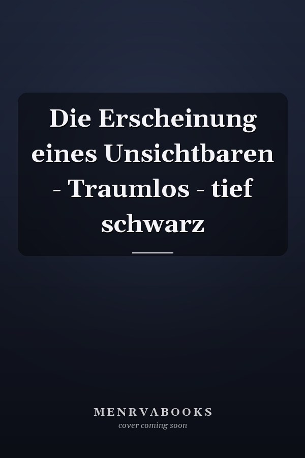 Die Erscheinung eines Unsichtbaren - Traumlos - tief schwarz