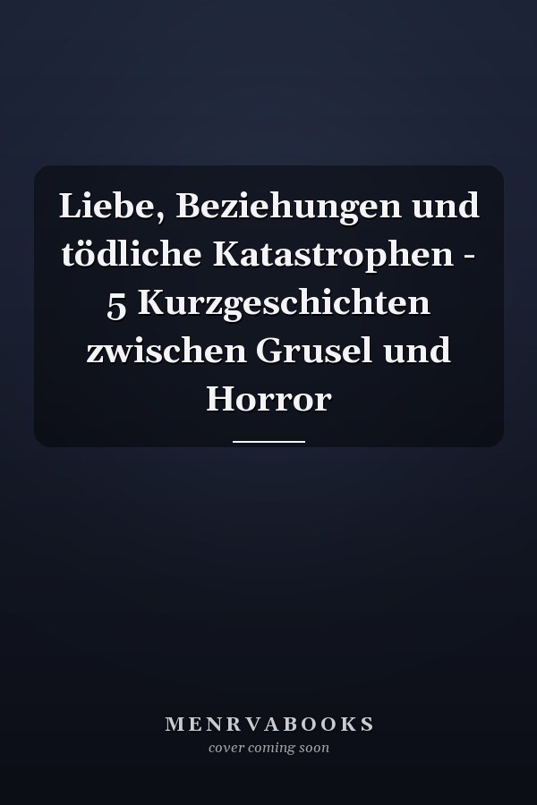 Liebe, Beziehungen und tödliche Katastrophen - 5 Kurzgeschichten zwischen Grusel und Horror