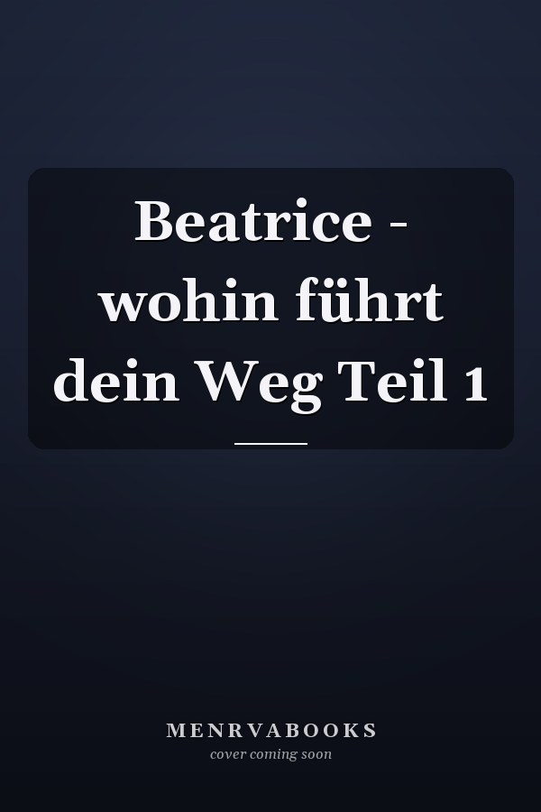 Beatrice - wohin führt dein Weg Teil 1
