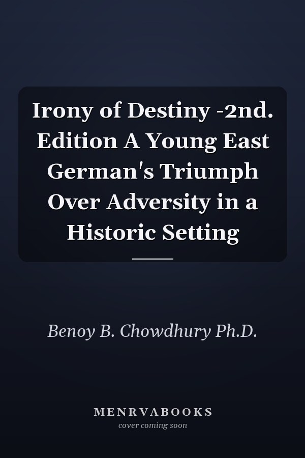 Irony of Destiny -2nd. Edition A Young East German's Triumph Over Adversity in a Historic Setting