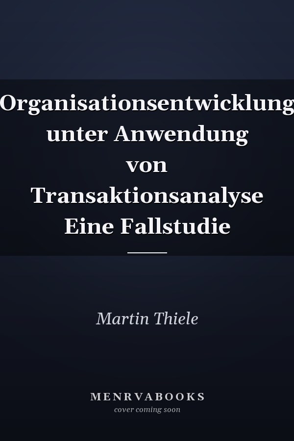 Organisationsentwicklung unter Anwendung von Transaktionsanalyse Eine Fallstudie