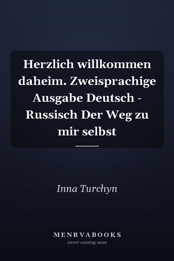 Herzlich willkommen daheim. Zweisprachige Ausgabe Deutsch - Russisch Der Weg zu mir selbst