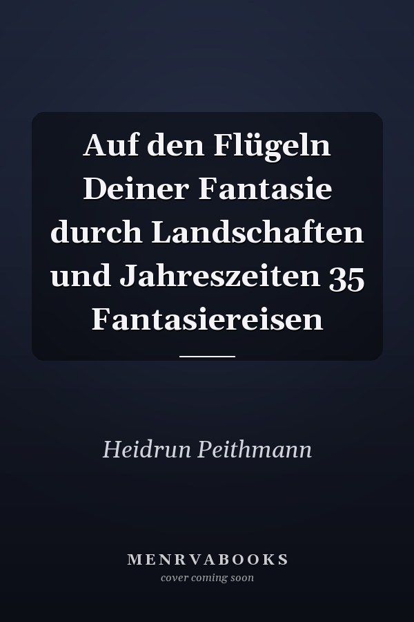 Auf den Flügeln Deiner Fantasie durch Landschaften und Jahreszeiten 35 Fantasiereisen