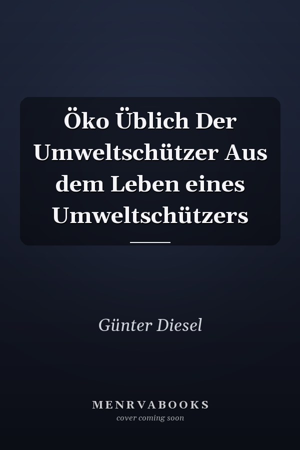 Öko Üblich Der Umweltschützer Aus dem Leben eines Umweltschützers