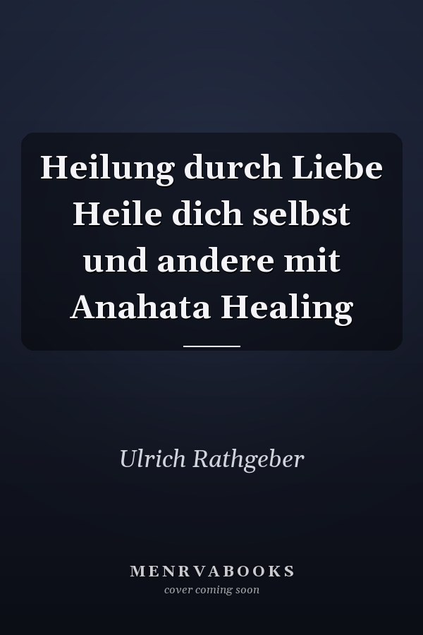 Heilung durch Liebe Heile dich selbst und andere mit Anahata Healing