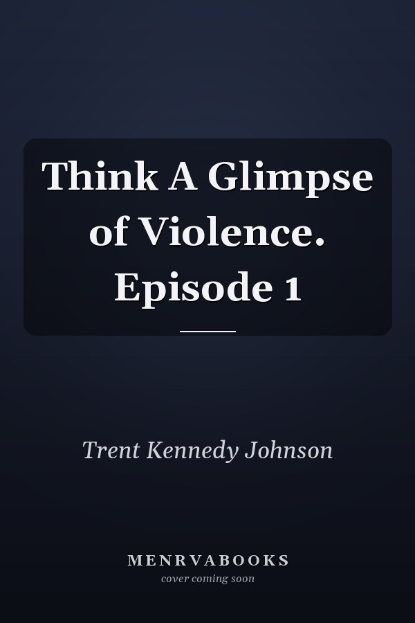 Think A Glimpse of Violence. Episode 1