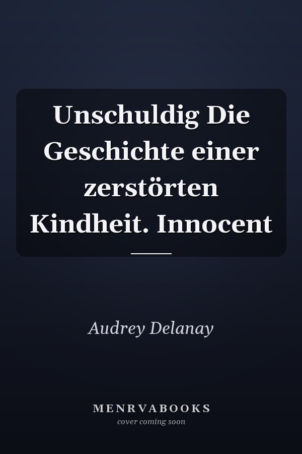 Unschuldig Die Geschichte einer zerstörten Kindheit. Innocent