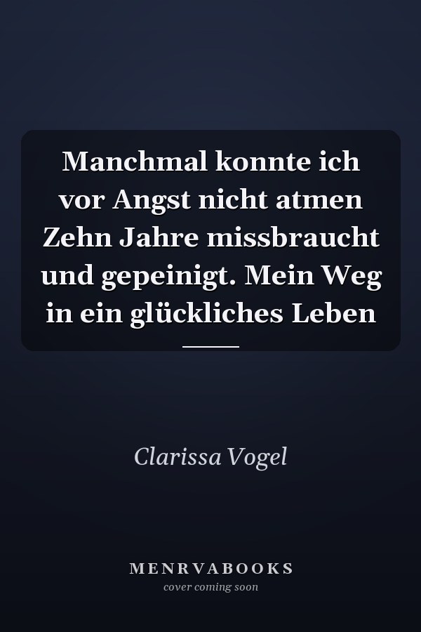 Manchmal konnte ich vor Angst nicht atmen Zehn Jahre missbraucht und gepeinigt. Mein Weg in ein glückliches Leben