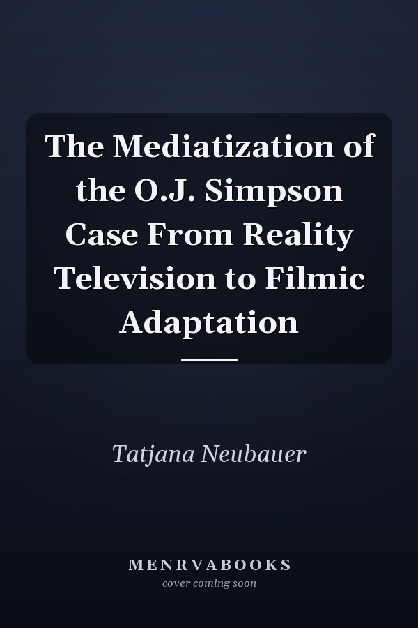 The Mediatization of the O.J. Simpson Case From Reality Television to Filmic Adaptation