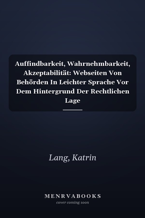 Auffindbarkeit, Wahrnehmbarkeit, Akzeptabilität: Webseiten Von Behörden In Leichter Sprache Vor Dem Hintergrund Der Rechtlichen Lage