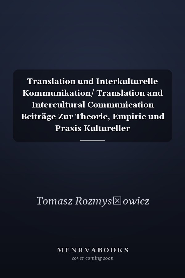 Translation und Interkulturelle Kommunikation/ Translation and Intercultural Communication Beiträge Zur Theorie, Empirie und Praxis Kultureller Austauschprozesse/ Theoretical, Empirical and Practical Perspectives on Cultural Exchanges