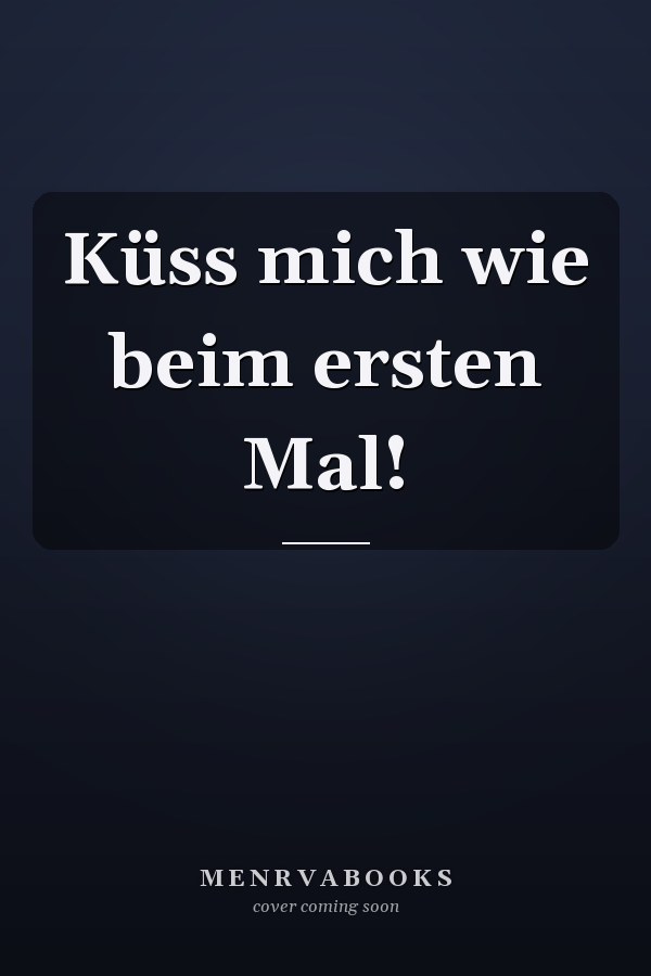 Küss mich wie beim ersten Mal!