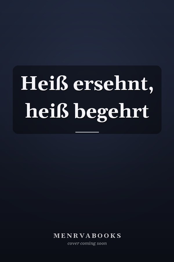 Heiß ersehnt, heiß begehrt