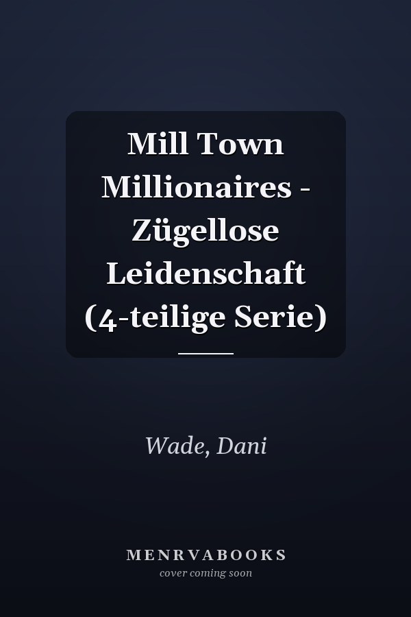 Mill Town Millionaires - Zügellose Leidenschaft (4-teilige Serie)