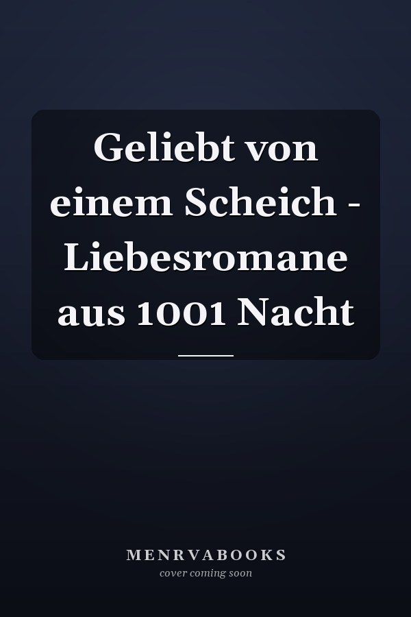 Geliebt von einem Scheich - Liebesromane aus 1001 Nacht