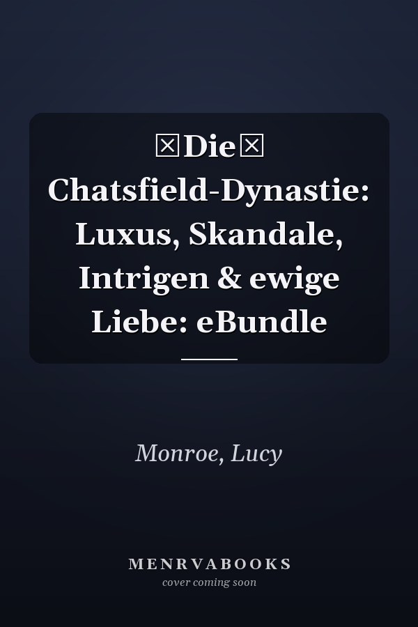 Die Chatsfield-Dynastie: Luxus, Skandale, Intrigen & ewige Liebe: eBundle
