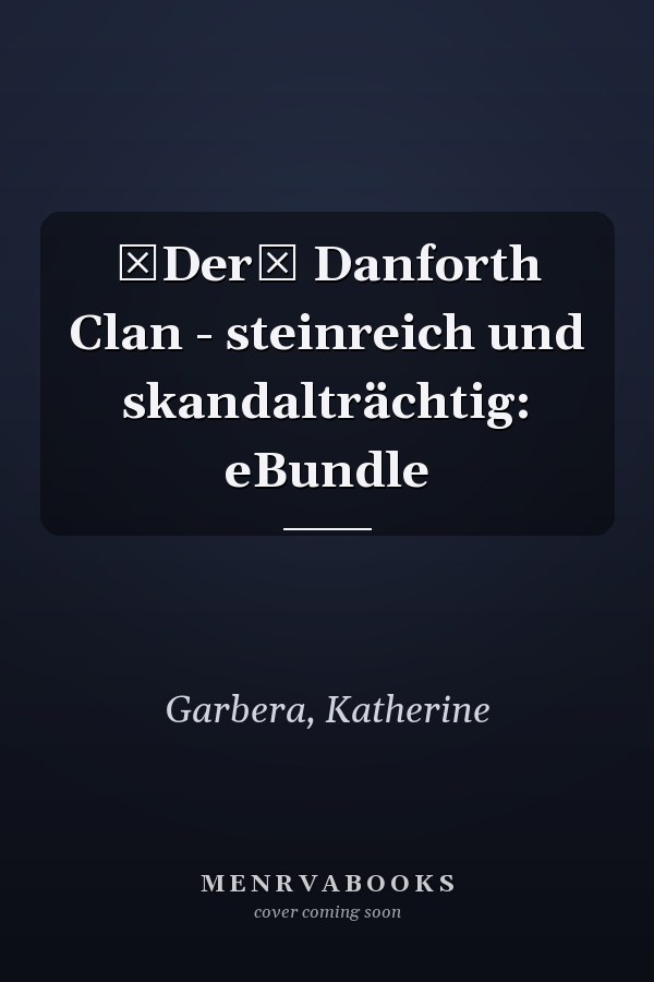 Der Danforth Clan - steinreich und skandalträchtig: eBundle