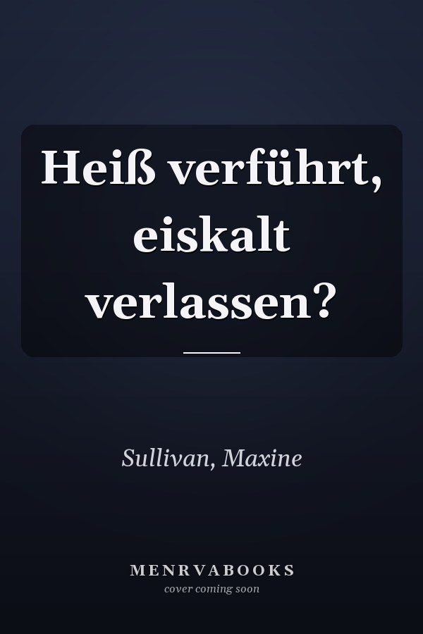 Heiß verführt, eiskalt verlassen?