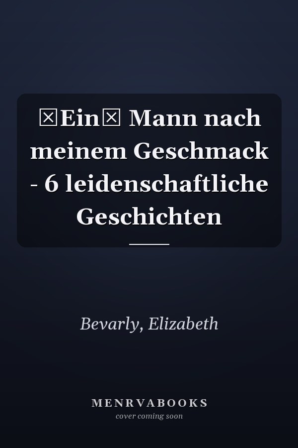 Ein Mann nach meinem Geschmack - 6 leidenschaftliche Geschichten