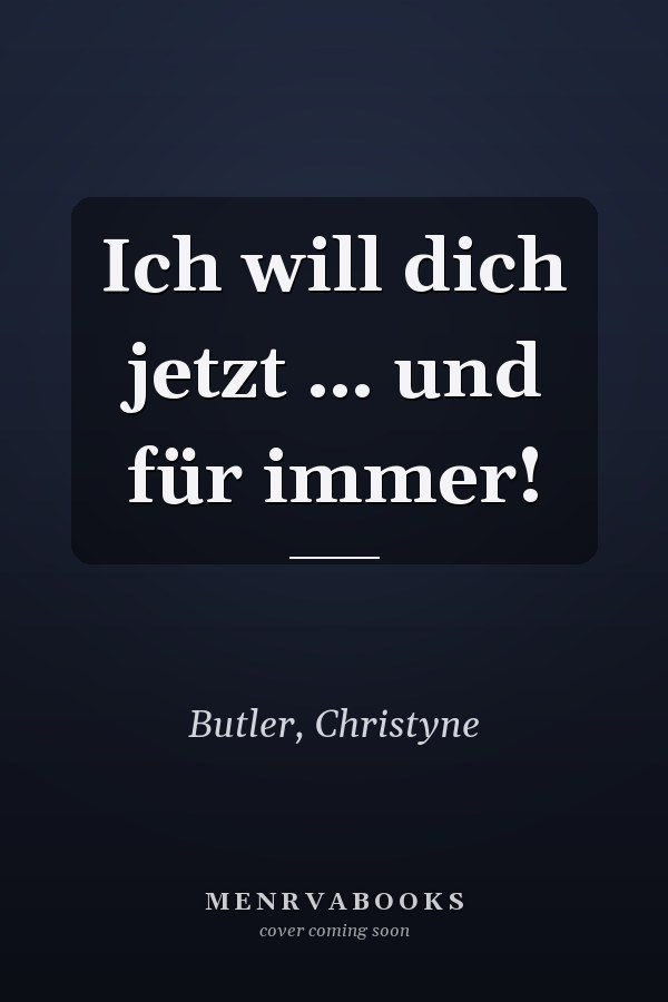 Ich will dich jetzt … und für immer!