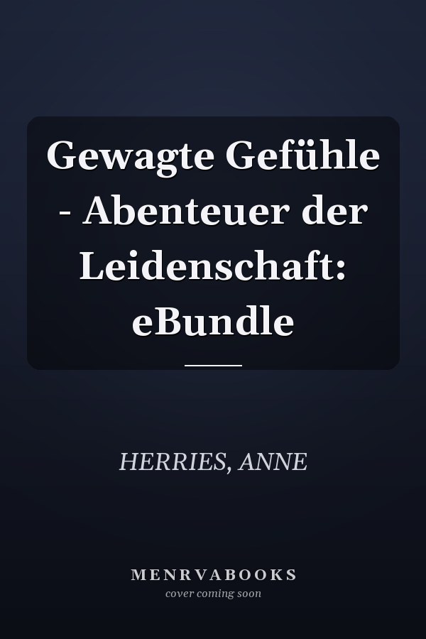 Gewagte Gefühle - Abenteuer der Leidenschaft: eBundle